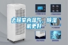 去除室內(nèi)濕氣，除濕機(jī)更好