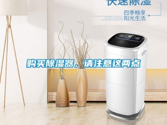 企業(yè)新聞購買除濕器，請注意這兩點(diǎn)