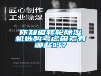 常見問題你知道轉(zhuǎn)輪除濕機選購考慮因素有哪些嗎？