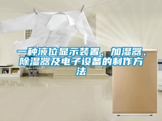 行業(yè)新聞一種液位顯示裝置、加濕器、除濕器及電子設備的制作方法