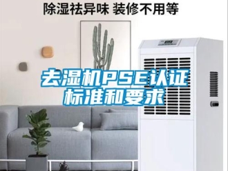 行業(yè)新聞去濕機(jī)PSE認(rèn)證標(biāo)準(zhǔn)和要求