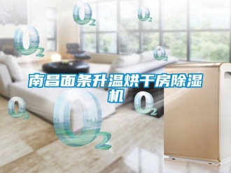 行業(yè)新聞南昌面條升溫烘干房除濕機