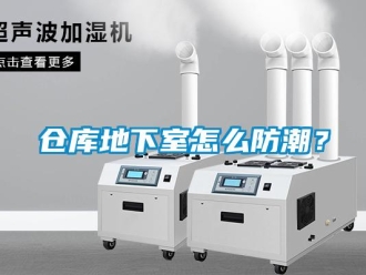 企業(yè)新聞倉庫地下室怎么防潮？
