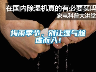 行業(yè)新聞梅雨季節(jié)，別讓濕氣趁虛而入！