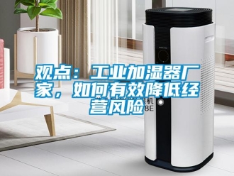 常見問題觀點：工業(yè)加濕器廠家，如何有效降低經(jīng)營風險