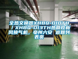 企業(yè)新聞全熱交換器XHBQ-D10TH／XHBQ-D13TH熱回收新風(fēng)換氣機(jī)，亳州六安 返回列表頁