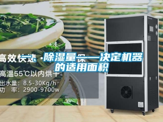 行業(yè)新聞一、除濕量——決定機器的適用面積