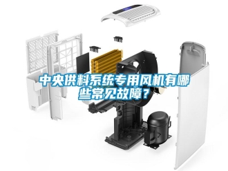 知識(shí)百科中央供料系統(tǒng)專(zhuān)用風(fēng)機(jī)有哪些常見(jiàn)故障？