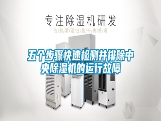 知識百科五個步驟快速檢測并排除中央除濕機的運行故障