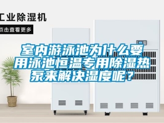 知識百科室內(nèi)游泳池為什么要用泳池恒溫專用除濕熱泵來解決濕度呢？