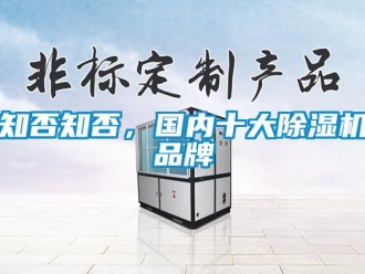 知識百科知否知否，國內(nèi)十大除濕機(jī)品牌