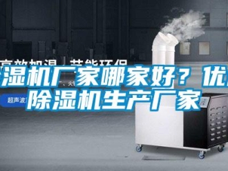 企業(yè)新聞除濕機廠家哪家好？優(yōu)質(zhì)除濕機生產(chǎn)廠家