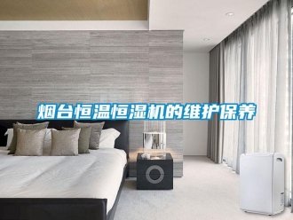 知識百科煙臺恒溫恒濕機(jī)的維護(hù)保養(yǎng)
