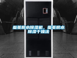 企業(yè)新聞蠶繭脫水除濕機，蠶繭脫水除濕干燥法