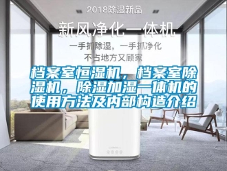 企業(yè)新聞檔案室恒濕機(jī)，檔案室除濕機(jī)，除濕加濕一體機(jī)的使用方法及內(nèi)部構(gòu)造介紹