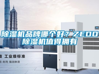 常見問題除濕機(jī)品牌哪個好？ZEDO除濕機(jī)值得擁有