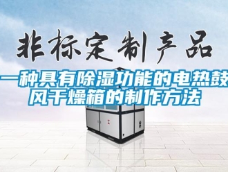 企業(yè)新聞一種具有除濕功能的電熱鼓風干燥箱的制作方法
