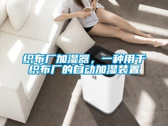 知識百科織布廠加濕器，一種用于織布廠的自動加濕裝置