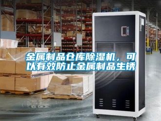 行業(yè)新聞金屬制品倉(cāng)庫(kù)除濕機(jī)，可以有效防止金屬制品生銹