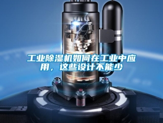 常見問題工業(yè)除濕機(jī)如何在工業(yè)中應(yīng)用，這些設(shè)計不能少