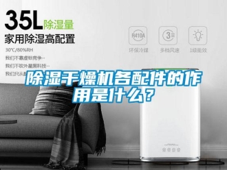 常見問題除濕干燥機(jī)各配件的作用是什么？