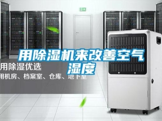 知識(shí)百科用除濕機(jī)來(lái)改善空氣濕度