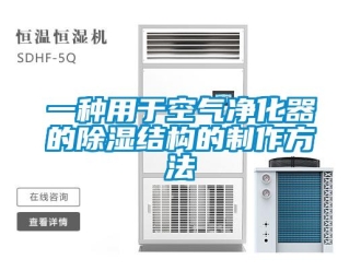 行業(yè)新聞一種用于空氣凈化器的除濕結(jié)構(gòu)的制作方法