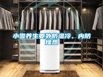 知識(shí)百科小雪養(yǎng)生要外防濕冷、內(nèi)防燥熱