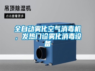 行業(yè)新聞全自動霧化空氣消毒機，發(fā)熱門診霧化消毒設備