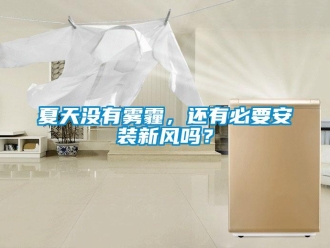 常見問題夏天沒有霧霾，還有必要安裝新風(fēng)嗎？