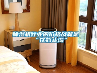 企業(yè)新聞除濕機(jī)行業(yè)的價(jià)格戰(zhàn)就是“飲鴆止渴”