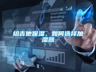常見問題給吉他保濕，如何選擇加濕器