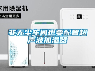 企業(yè)新聞非無(wú)塵車間也要配置超聲波加濕器