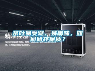 常見問題茶葉易受潮、易串味，如何儲存保質(zhì)？