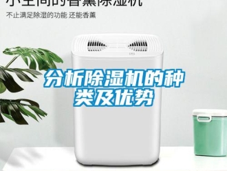 行業(yè)新聞分析除濕機(jī)的種類及優(yōu)勢(shì)