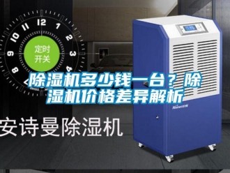 企業(yè)新聞除濕機(jī)多少錢一臺(tái)？除濕機(jī)價(jià)格差異解析