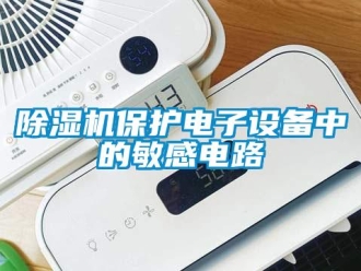 常見問題除濕機保護電子設(shè)備中的敏感電路