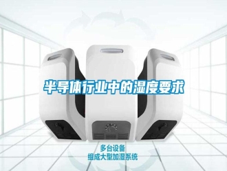 常見(jiàn)問(wèn)題半導(dǎo)體行業(yè)中的濕度要求