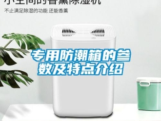 常見(jiàn)問(wèn)題專(zhuān)用防潮箱的參數(shù)及特點(diǎn)介紹