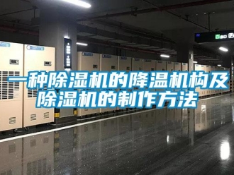 行業(yè)新聞一種除濕機的降溫機構(gòu)及除濕機的制作方法