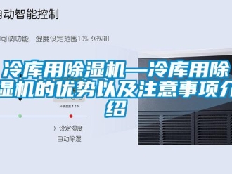 行業(yè)新聞冷庫用除濕機—冷庫用除濕機的優(yōu)勢以及注意事項介紹