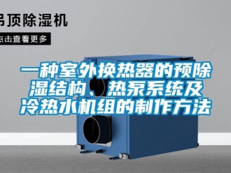 行業(yè)新聞一種室外換熱器的預(yù)除濕結(jié)構(gòu)、熱泵系統(tǒng)及冷熱水機(jī)組的制作方法