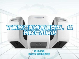 行業(yè)新聞了解除濕機(jī)的不同類型，增長除濕小常識