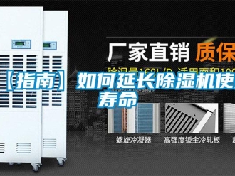 企業(yè)新聞【指南】如何延長(zhǎng)除濕機(jī)使用壽命