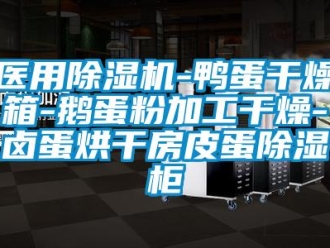 行業(yè)新聞醫(yī)用除濕機-鴨蛋干燥箱-鵝蛋粉加工干燥-鹵蛋烘干房皮蛋除濕柜