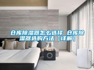 企業(yè)新聞倉庫除濕器怎么選擇 倉庫除濕器選購方法【詳解】