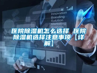 行業(yè)新聞醫(yī)院除濕機怎么選擇 醫(yī)院除濕機選擇注意事項【詳解】