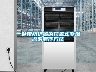 行業(yè)新聞一種帶防護罩的頂置式除濕器的制作方法