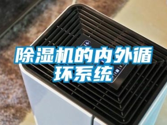 企業(yè)新聞除濕機的內(nèi)外循環(huán)系統(tǒng)