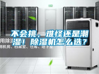 企業(yè)新聞不會(huì)挑，難怪還是潮濕！除濕機(jī)怎么選？